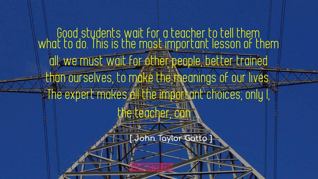 John Taylor Gatto Quotes: Good students wait for a