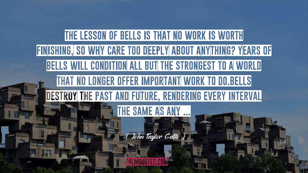 John Taylor Gatto Quotes: The lesson of bells is