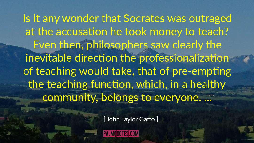 John Taylor Gatto Quotes: Is it any wonder that