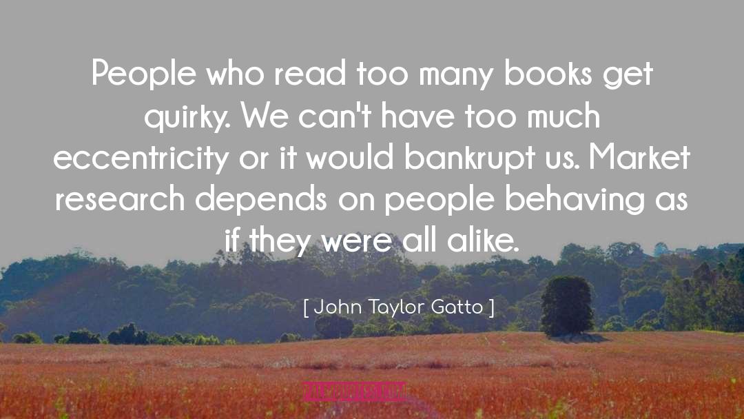 John Taylor Gatto Quotes: People who read too many