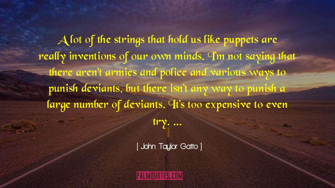 John Taylor Gatto Quotes: A lot of the strings