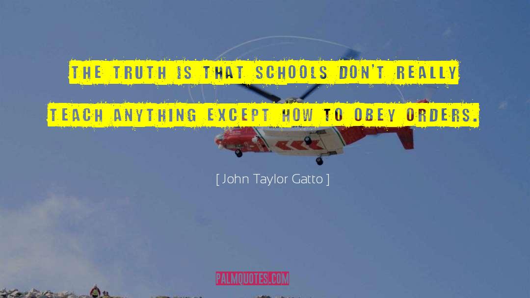 John Taylor Gatto Quotes: The truth is that schools