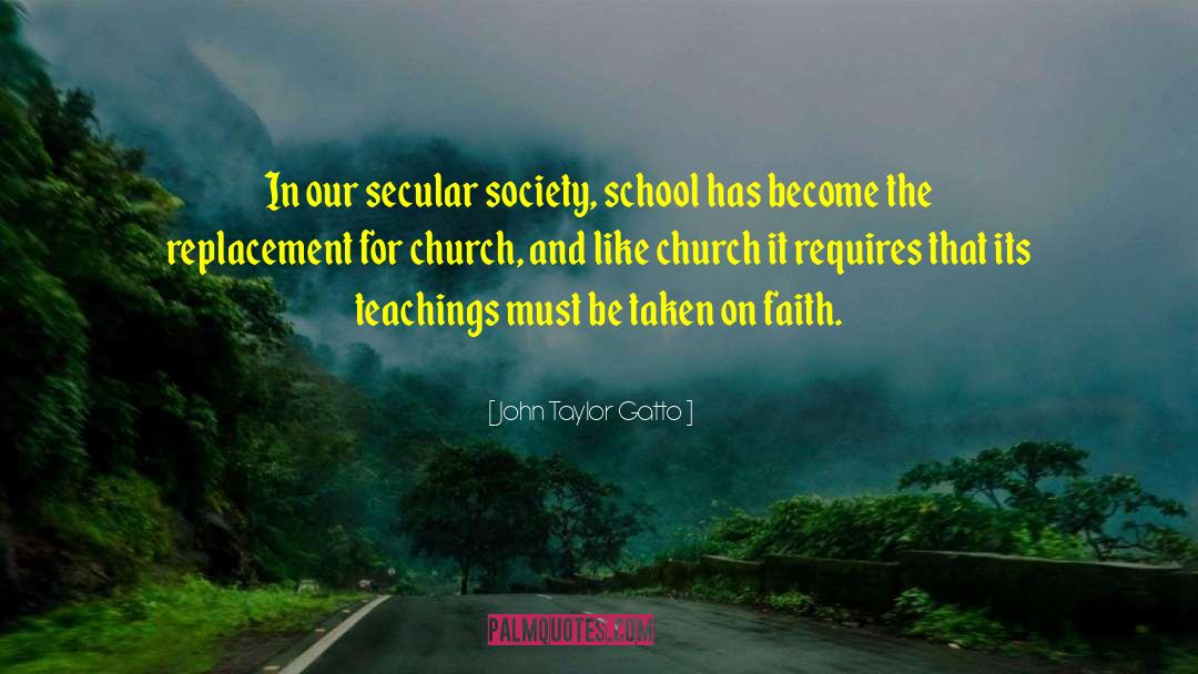 John Taylor Gatto Quotes: In our secular society, school