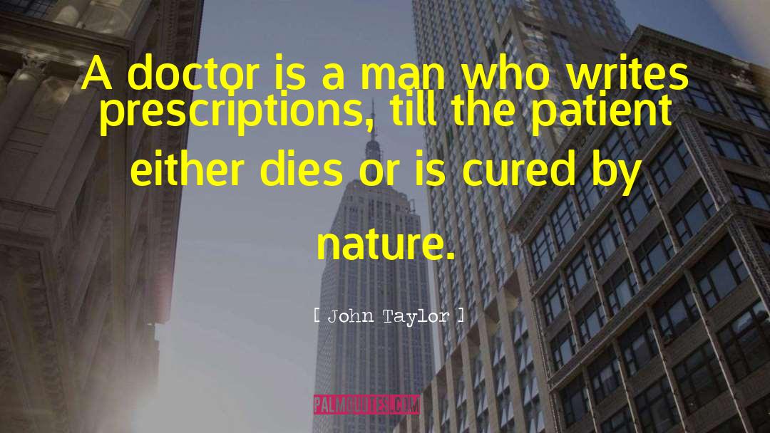 John Taylor Quotes: A doctor is a man