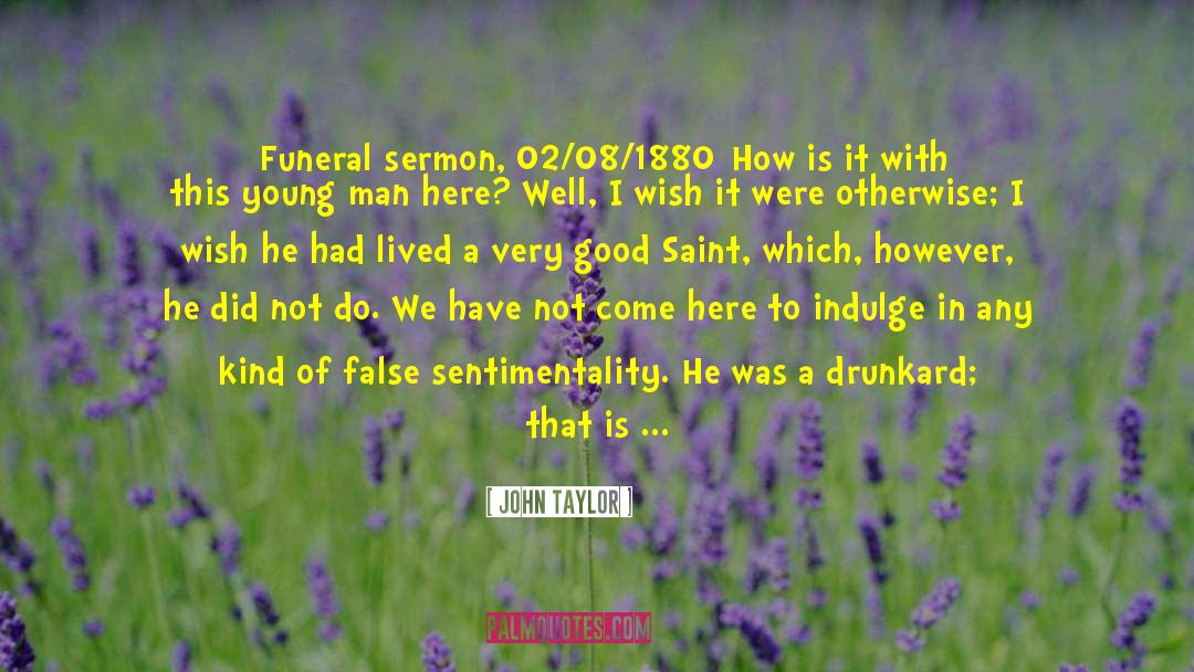John Taylor Quotes: [Funeral sermon, 02/08/1880]<br />How is