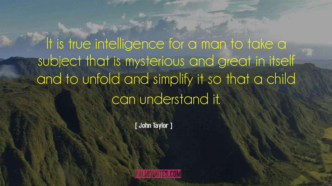 John Taylor Quotes: It is true intelligence for