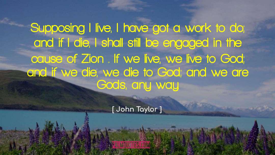 John Taylor Quotes: Supposing I live, I have