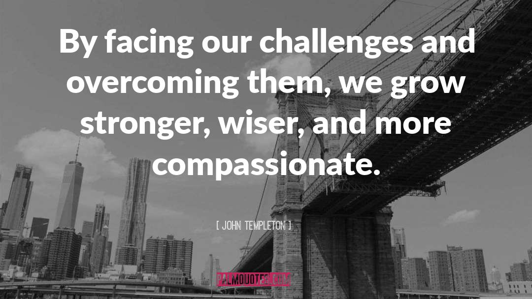 John Templeton Quotes: By facing our challenges and