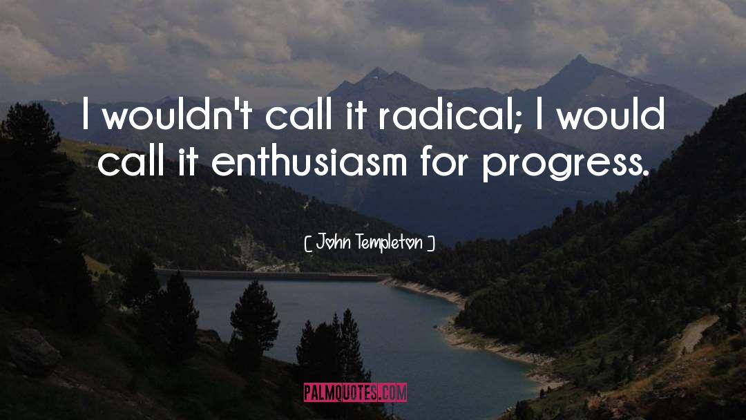 John Templeton Quotes: I wouldn't call it radical;