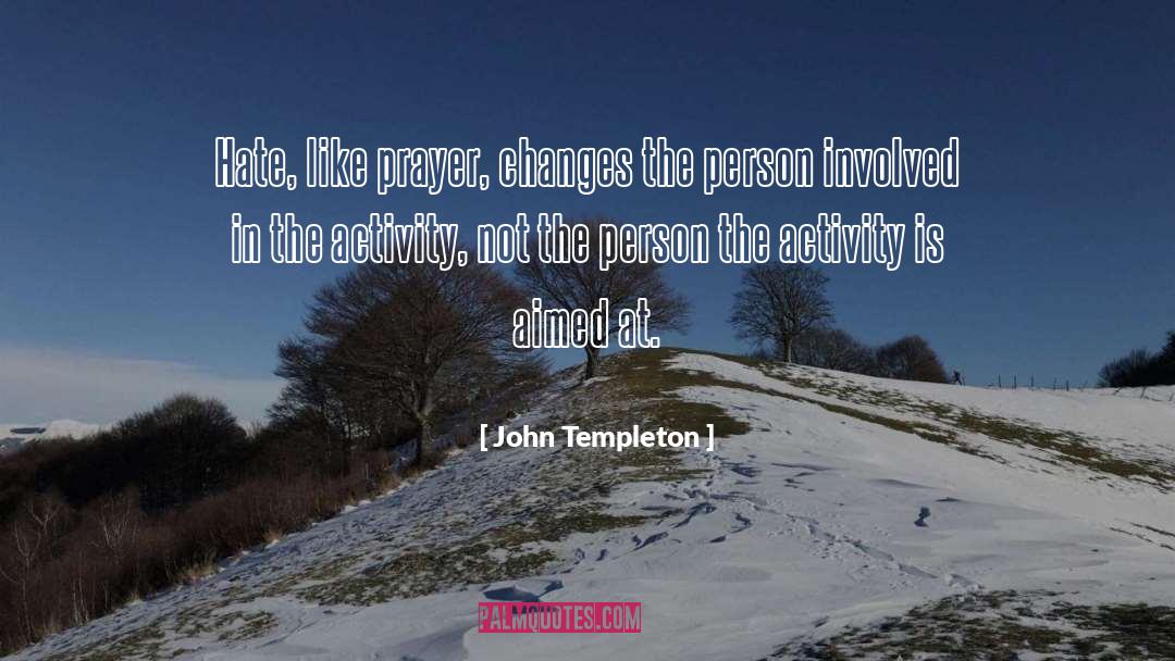 John Templeton Quotes: Hate, like prayer, changes the