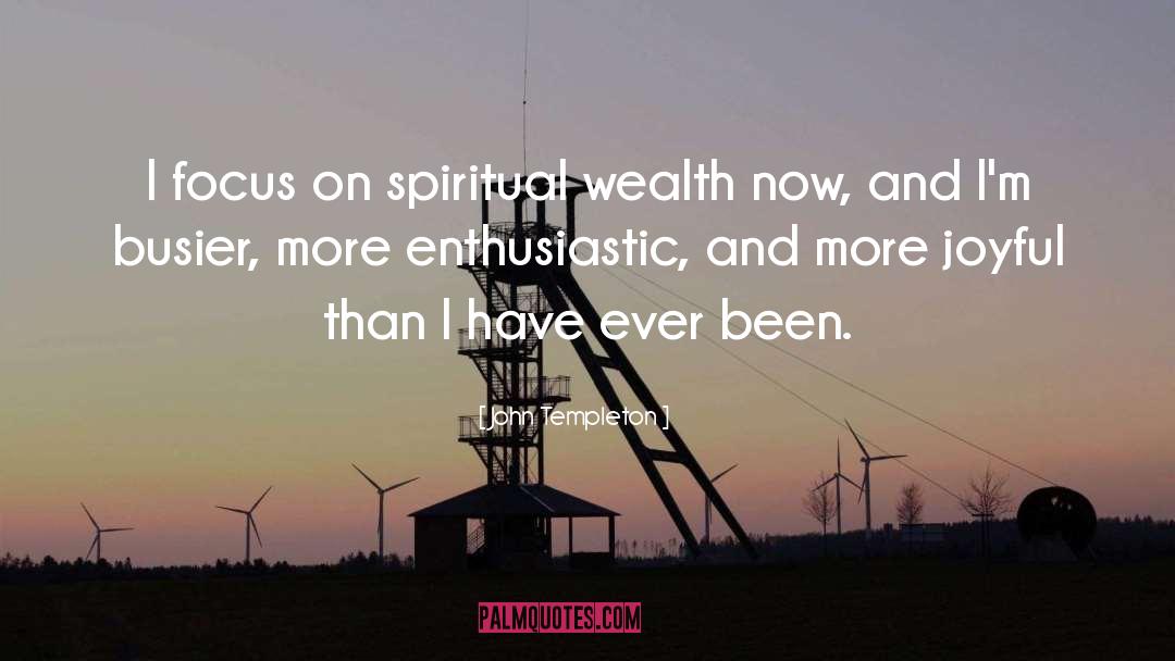 John Templeton Quotes: I focus on spiritual wealth