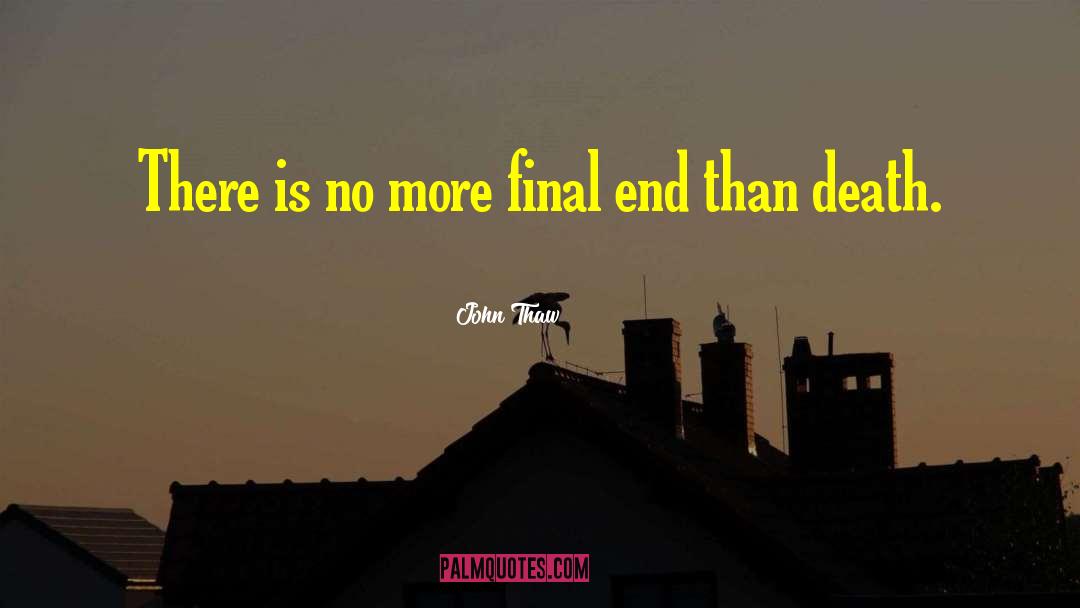 John Thaw Quotes: There is no more final