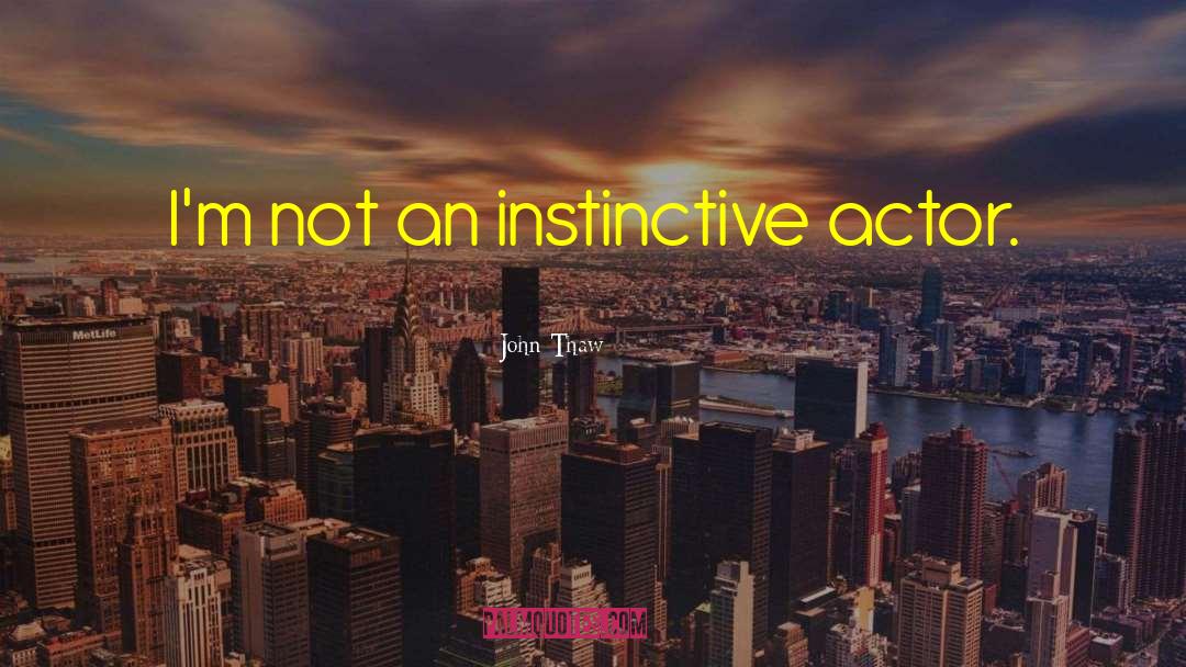 John Thaw Quotes: I'm not an instinctive actor.