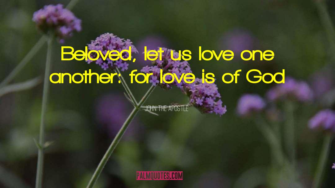 John The Apostle Quotes: Beloved, let us love one