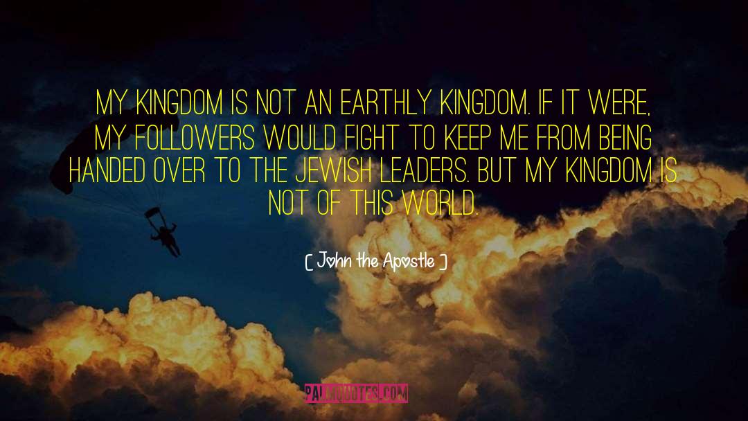 John The Apostle Quotes: My Kingdom is not an
