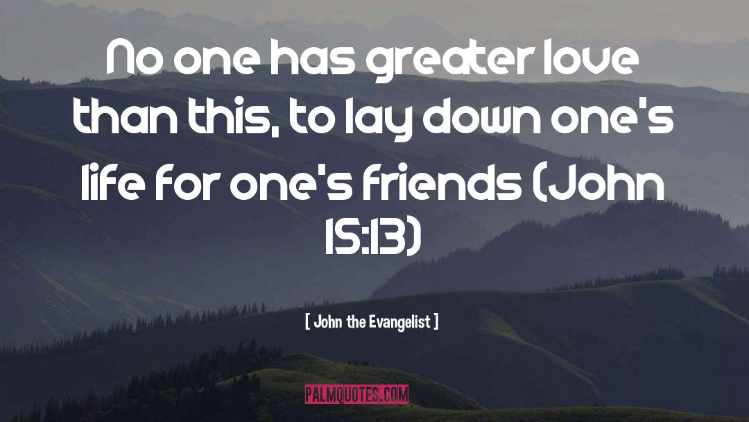 John The Evangelist Quotes: No one has greater love