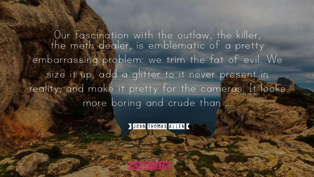 John Thomas Allen Quotes: Our fascination with the outlaw,