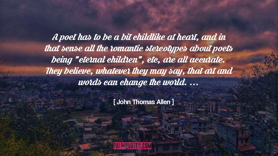 John Thomas Allen Quotes: A poet has to be