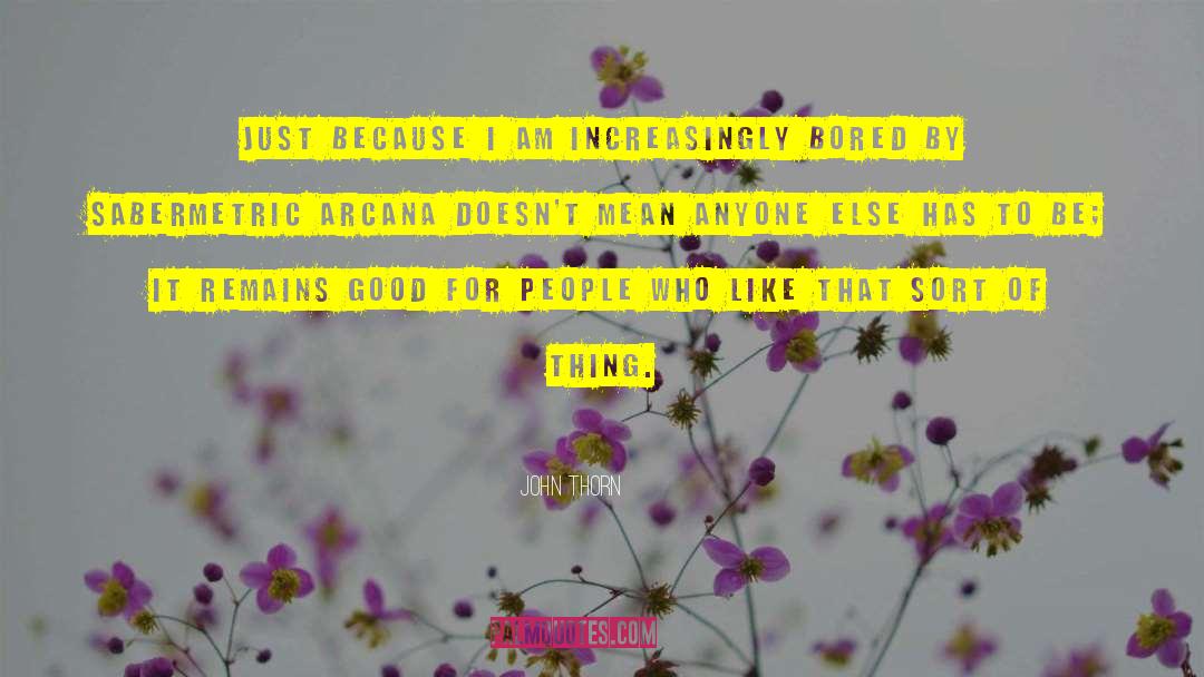 John Thorn Quotes: Just because I am increasingly