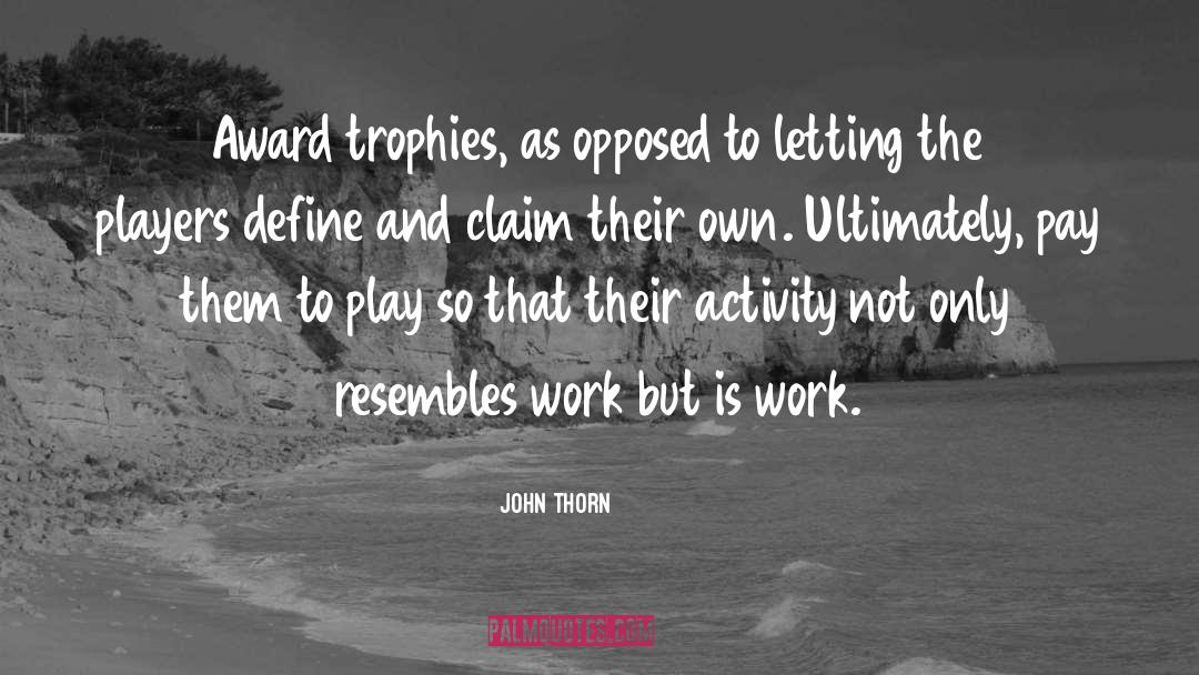 John Thorn Quotes: Award trophies, as opposed to