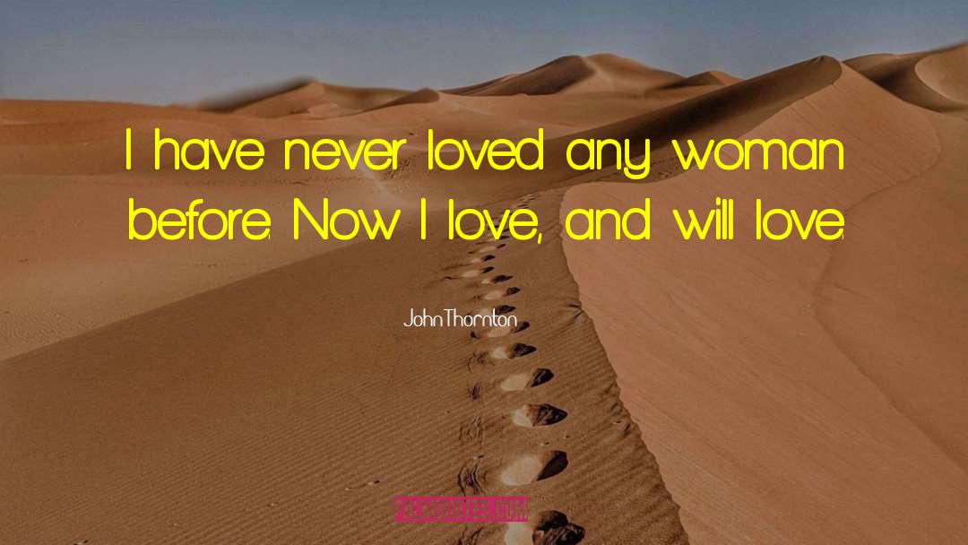John Thornton Quotes: I have never loved any