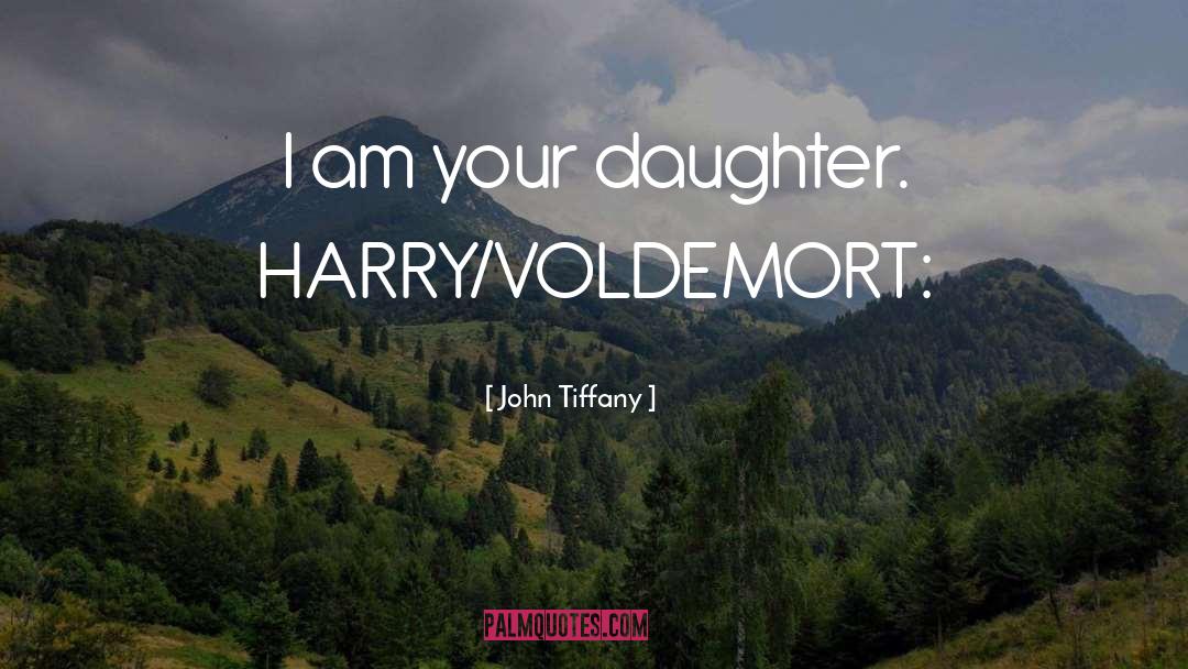 John Tiffany Quotes: I am your daughter. HARRY/VOLDEMORT: