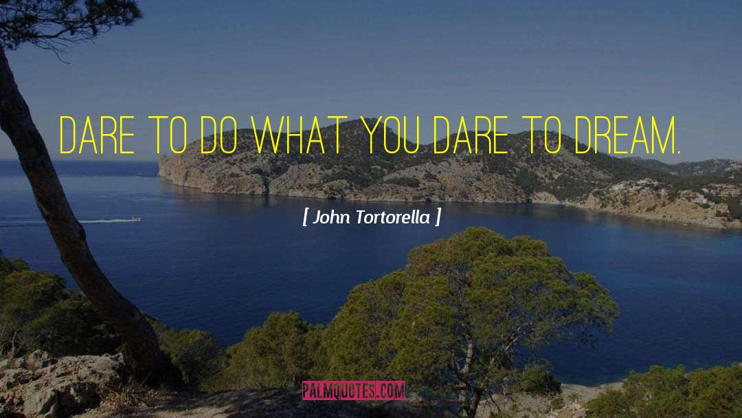 John Tortorella Quotes: Dare to do what you