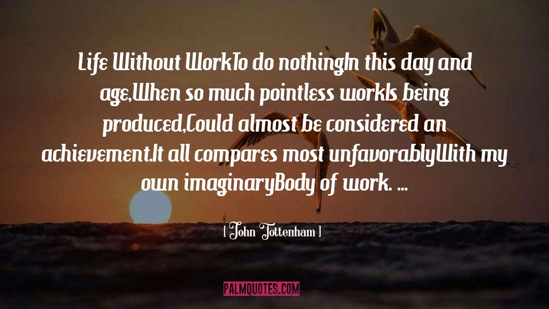 John Tottenham Quotes: Life Without Work<br>To do nothing<br>In