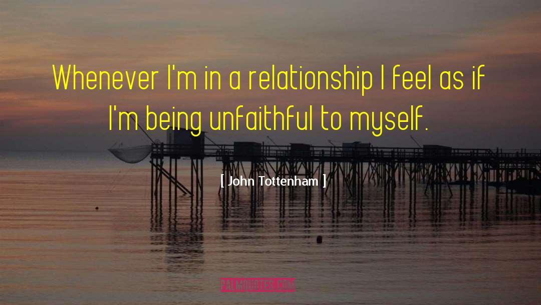 John Tottenham Quotes: Whenever I'm in a relationship