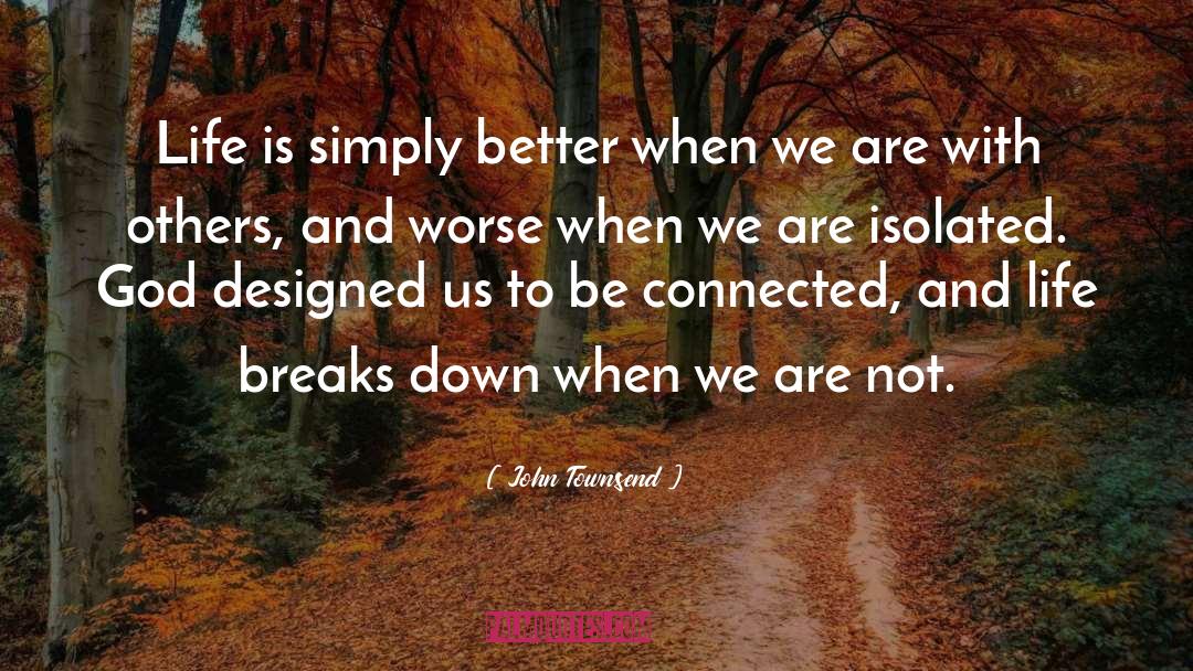 John Townsend Quotes: Life is simply better when