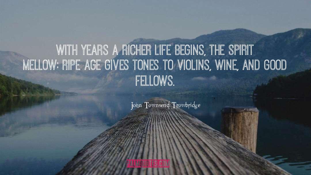 John Townsend Trowbridge Quotes: With years a richer life