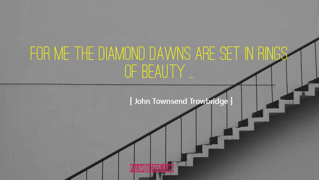 John Townsend Trowbridge Quotes: For me the diamond dawns