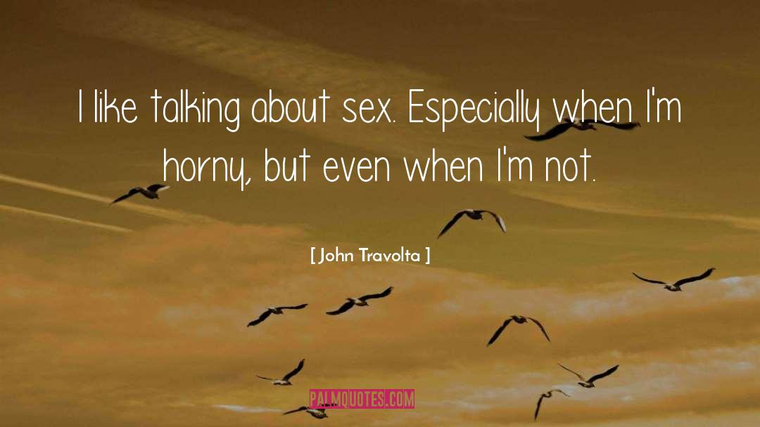 John Travolta Quotes: I like talking about sex.