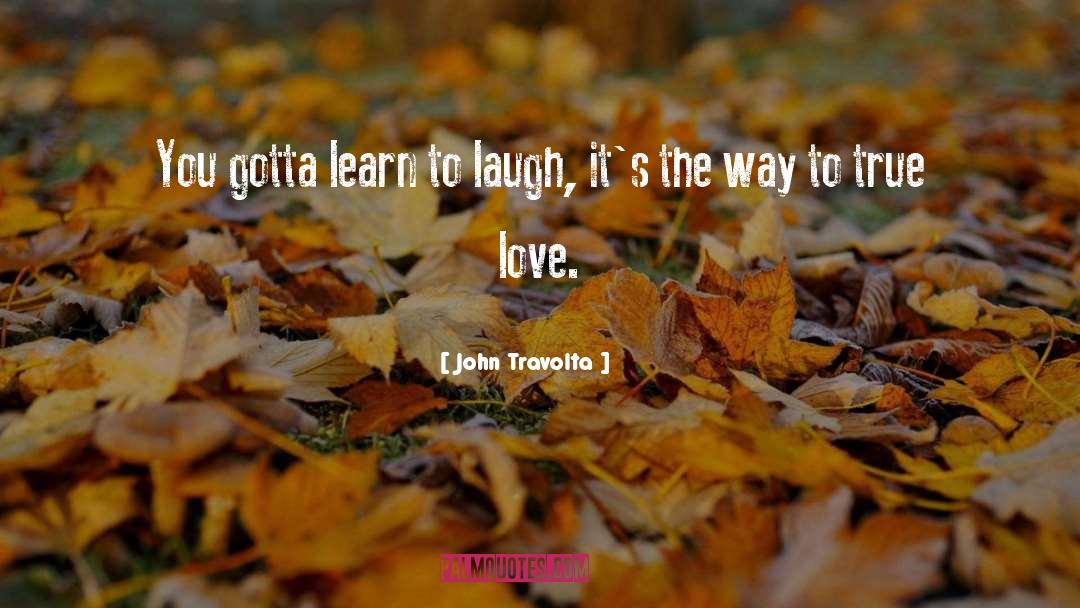 John Travolta Quotes: You gotta learn to laugh,