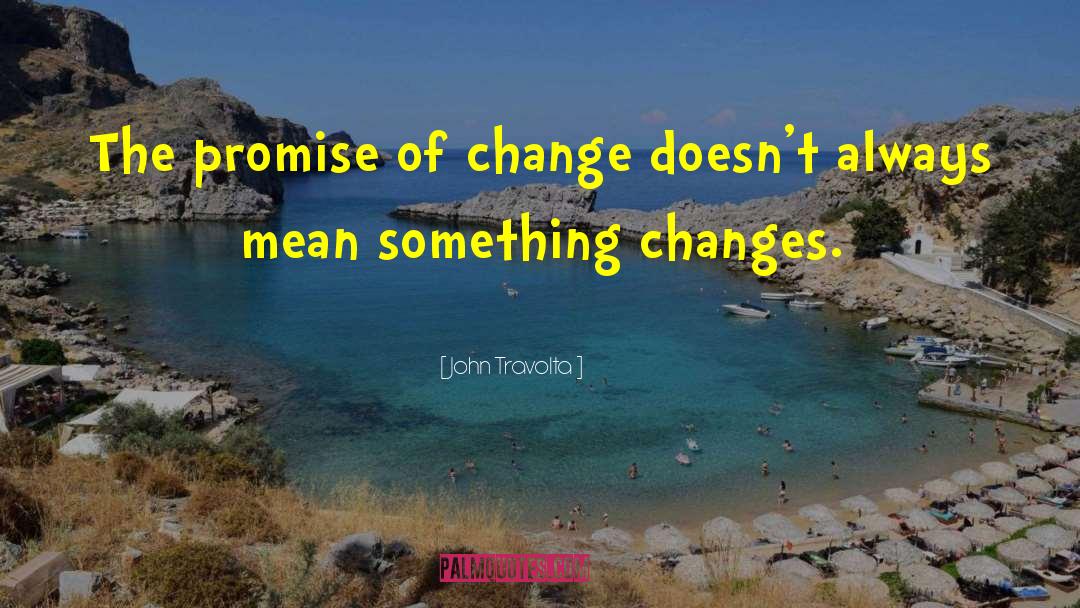 John Travolta Quotes: The promise of change doesn't
