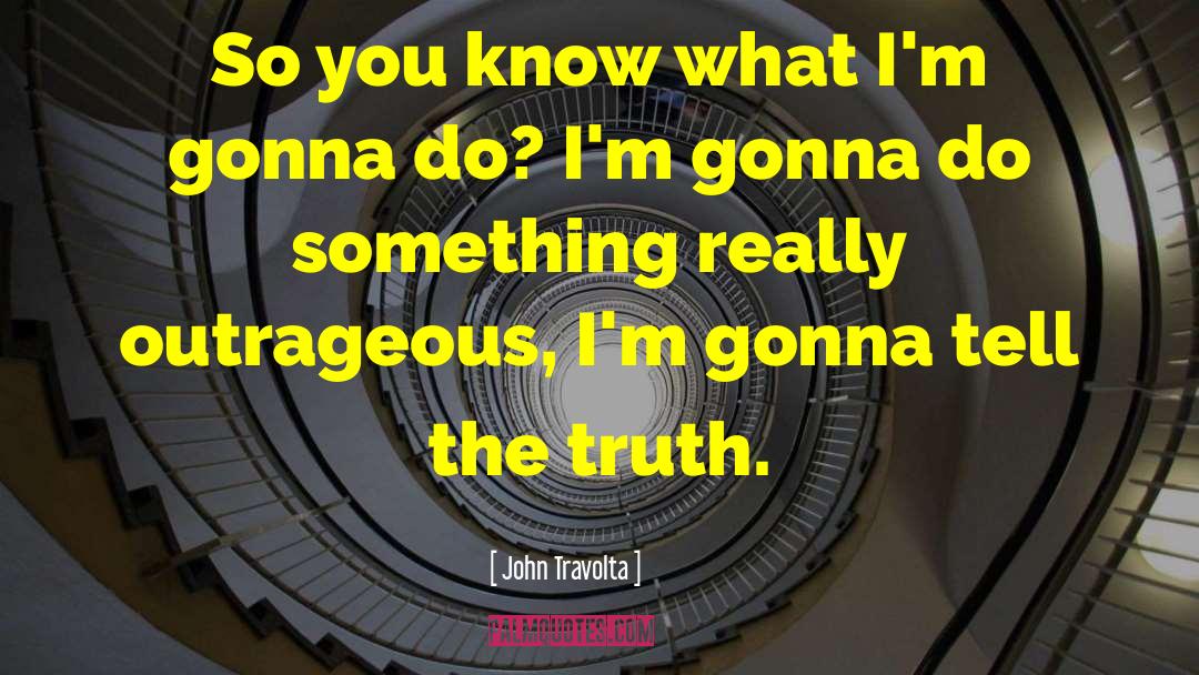 John Travolta Quotes: So you know what I'm