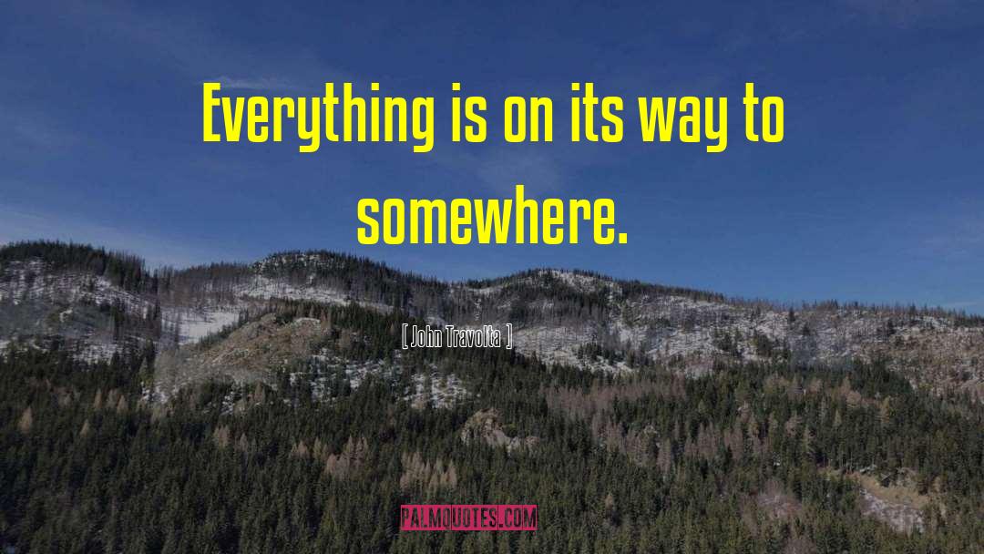 John Travolta Quotes: Everything is on its way