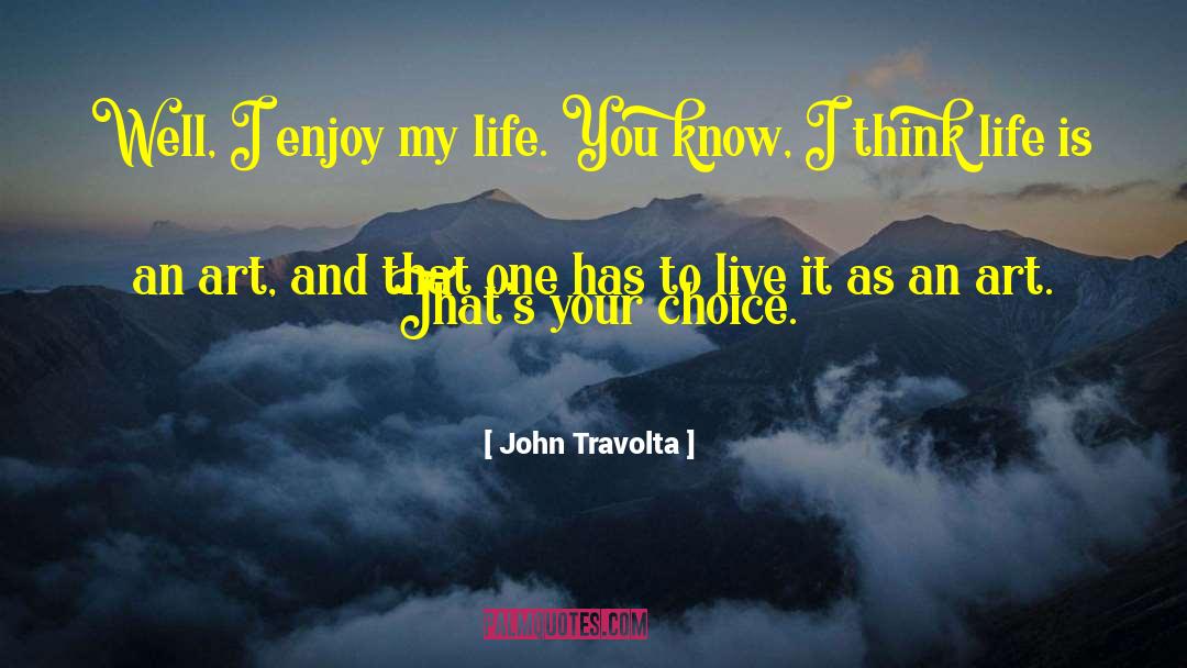 John Travolta Quotes: Well, I enjoy my life.