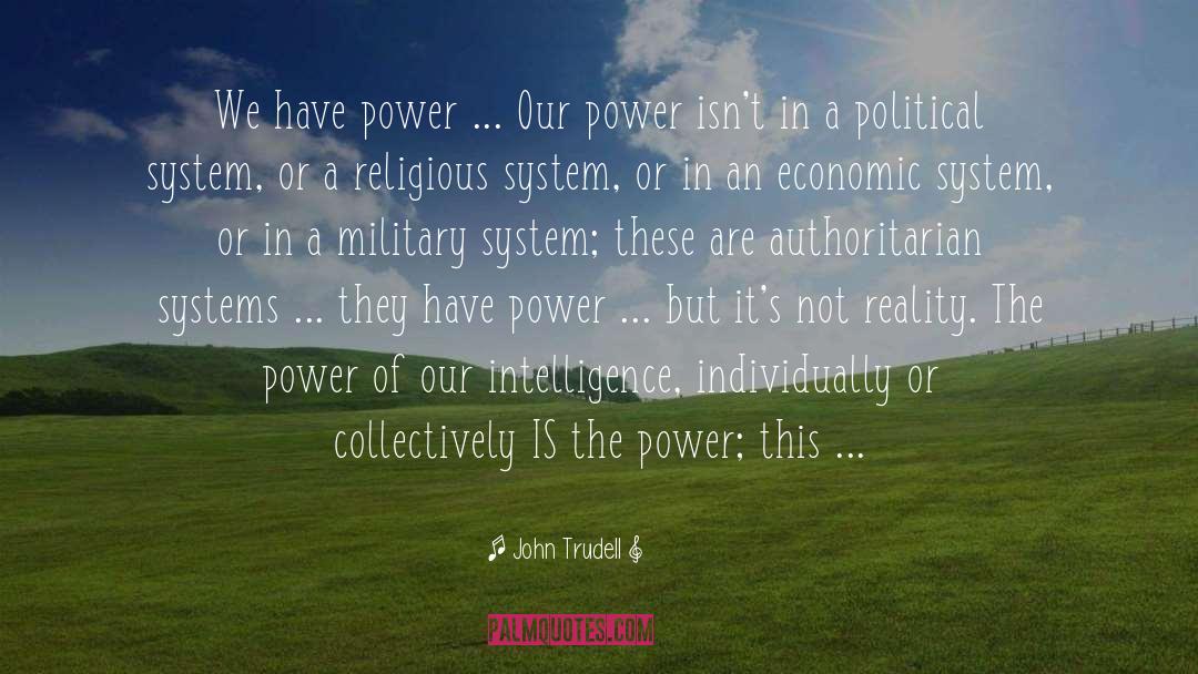 John Trudell Quotes: We have power ... Our