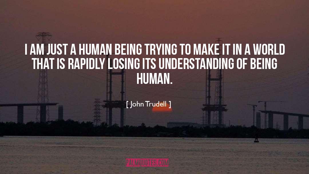 John Trudell Quotes: I am just a human