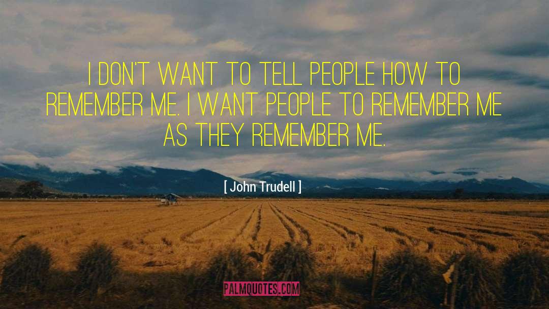 John Trudell Quotes: I don't want to tell