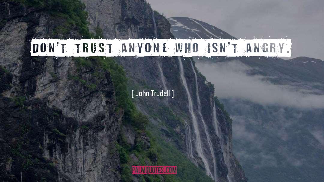 John Trudell Quotes: Don't trust anyone who isn't