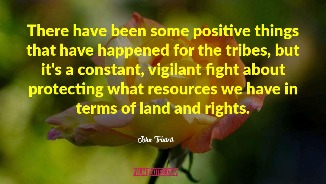 John Trudell Quotes: There have been some positive