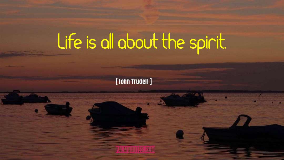 John Trudell Quotes: Life is all about the