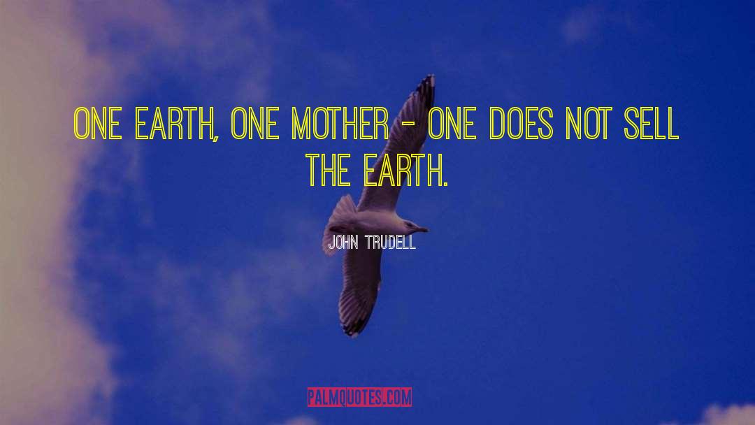John Trudell Quotes: One Earth, one mother -