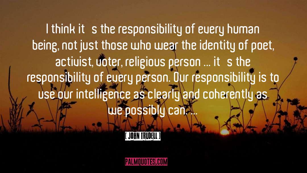 John Trudell Quotes: I think it's the responsibility