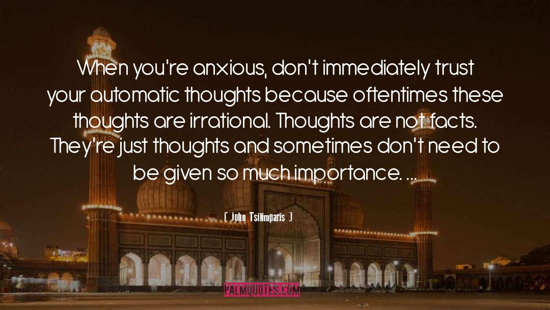 John Tsilimparis Quotes: When you're anxious, don't immediately