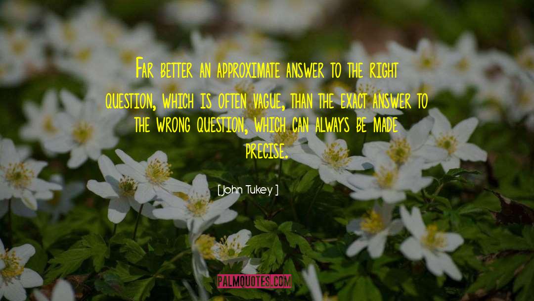 John Tukey Quotes: Far better an approximate answer