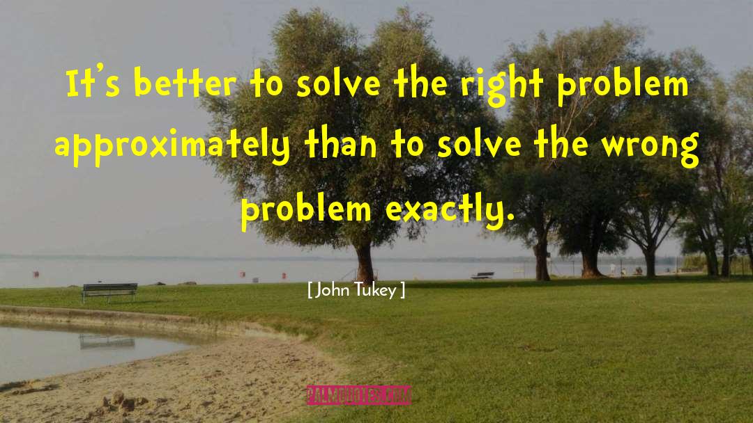 John Tukey Quotes: It's better to solve the