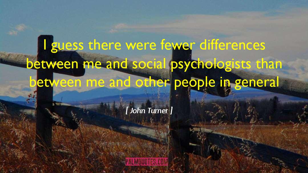 John Turner Quotes: I guess there were fewer